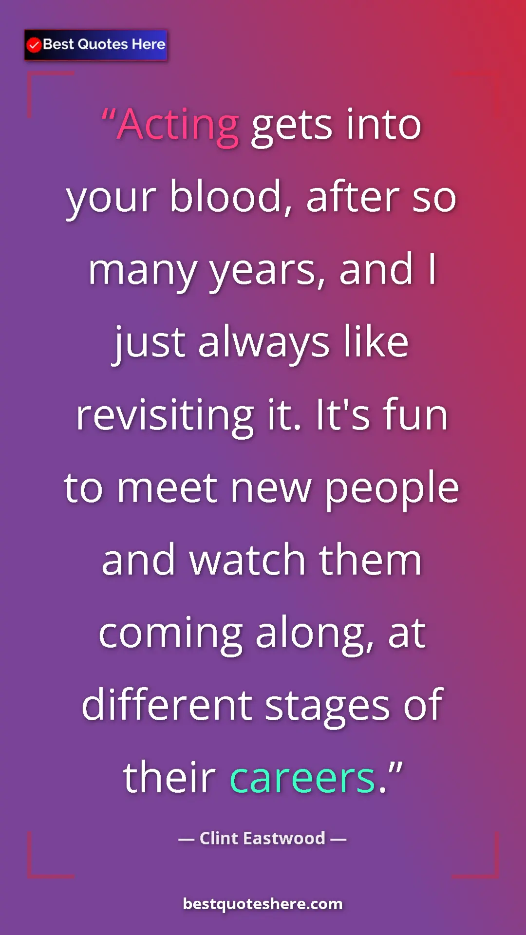 Clint Eastwood Quote Card: "Acting gets into your blood, after so many years, and I..." Pinterest quote poster by Clint Eastwood: "Acting gets into your blood, after so many years, and I..."