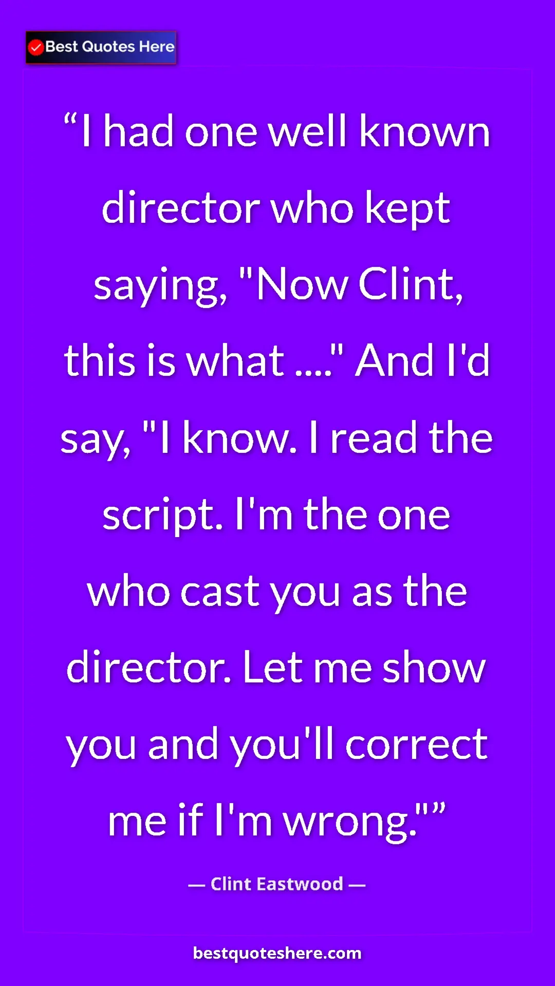 Clint Eastwood Quote Card: "I had one well known director who kept saying, "Now Clint,..." Pinterest quote poster by Clint Eastwood: "I had one well known director who kept saying, "Now Clint,..."
