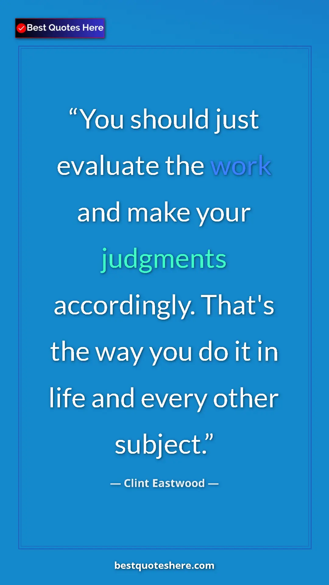 Pinterest quote poster by Clint Eastwood: "You should just evaluate the work and make your judgments ac"