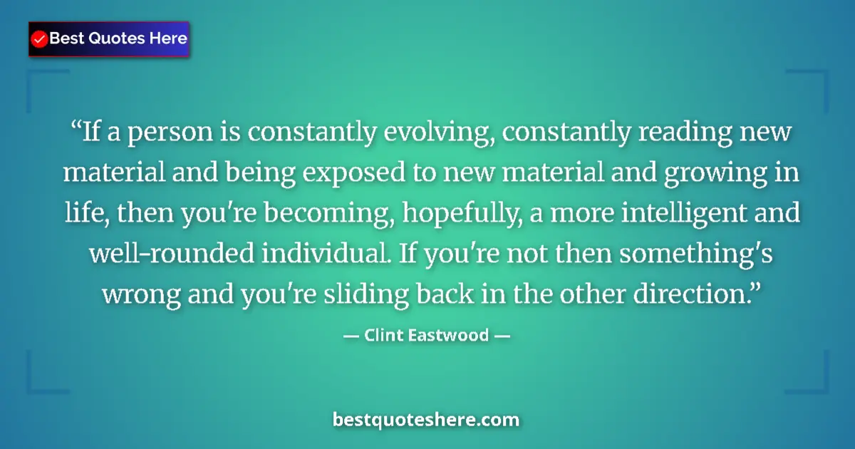 Image for the quote by Clint Eastwood: If a person is constantly evolving, constantly reading new material and being exposed to new materia...
