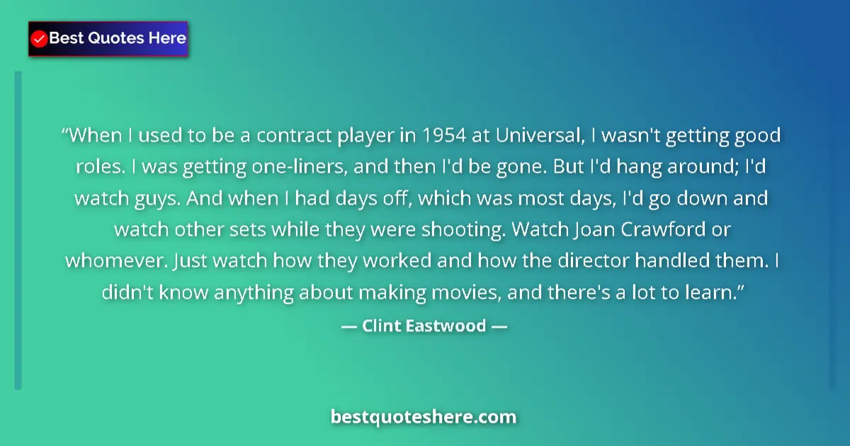 Image for the quote by Clint Eastwood: When I used to be a contract player in 1954 at Universal, I wasn't getting good roles. I was getting...