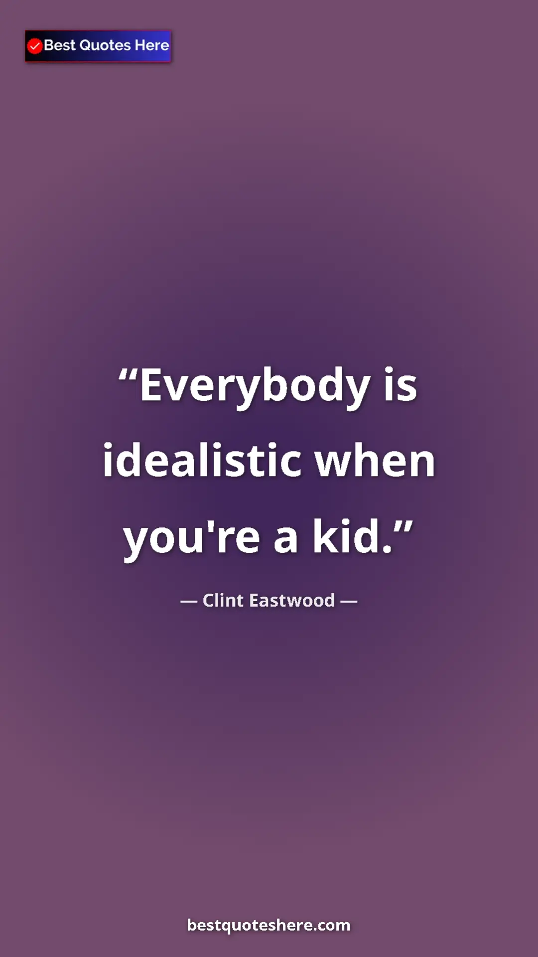 Clint Eastwood Quote Card: "Everybody is idealistic when you're a kid." Pinterest quote poster by Clint Eastwood: "Everybody is idealistic when you're a kid."