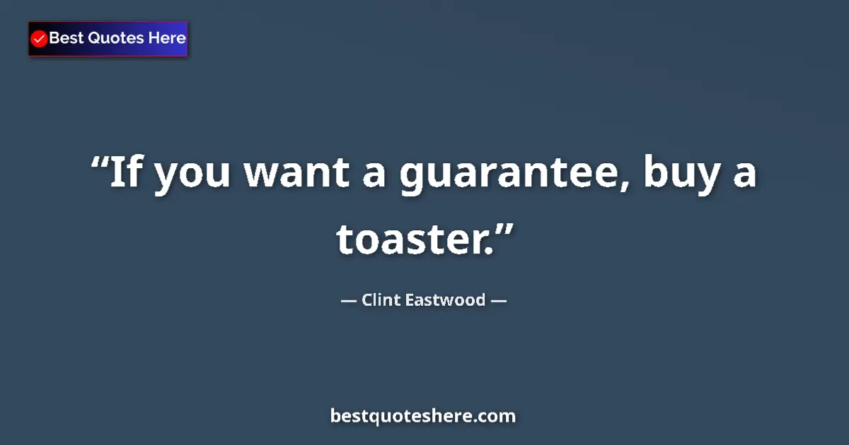 Quote by Clint Eastwood: If you want a guarantee, buy a toaster....
