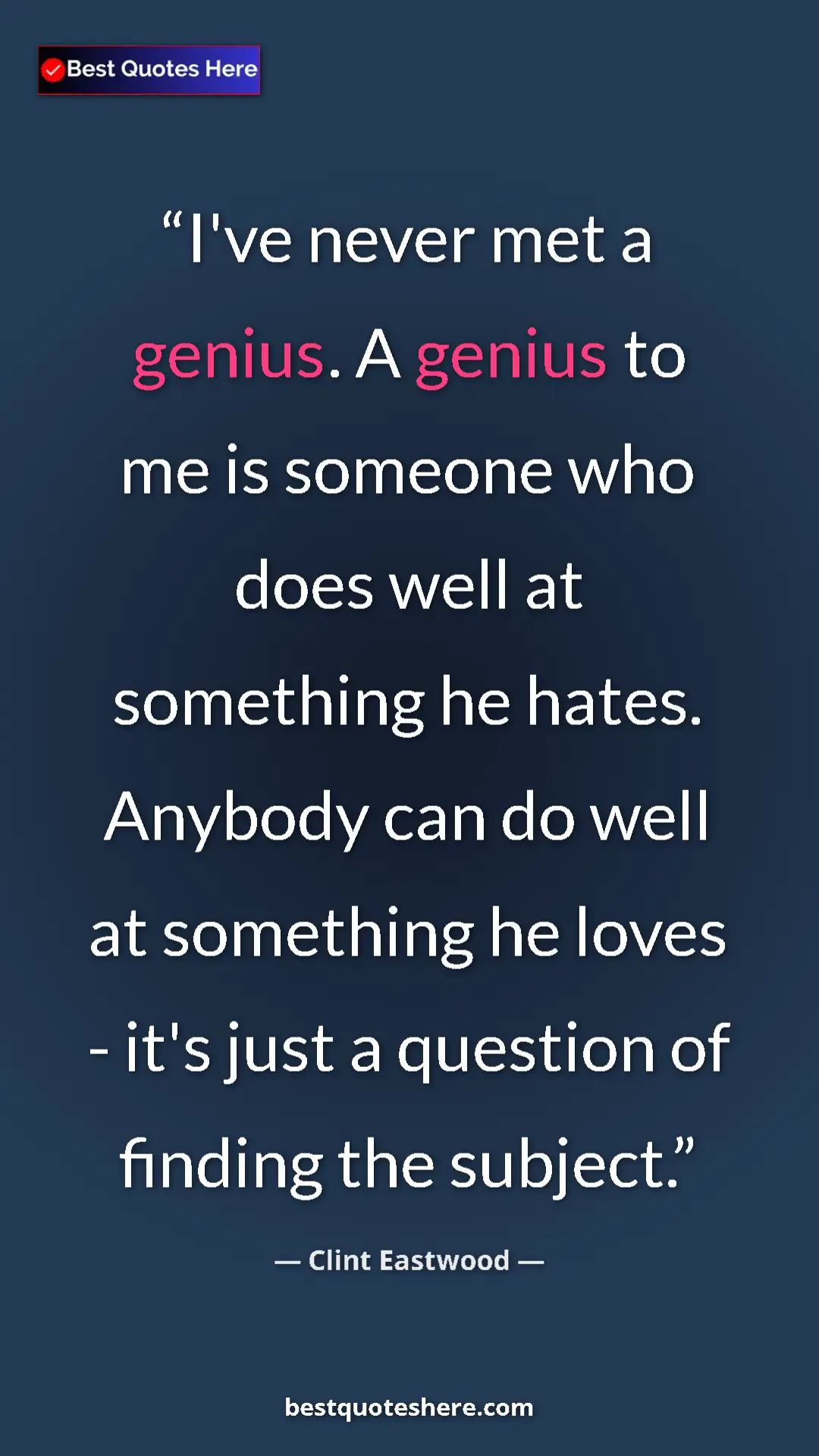 Clint Eastwood Quote Card: "I've never met a genius. A genius to me is someone who does..." Pinterest quote poster by Clint Eastwood: "I've never met a genius. A genius to me is someone who does..."