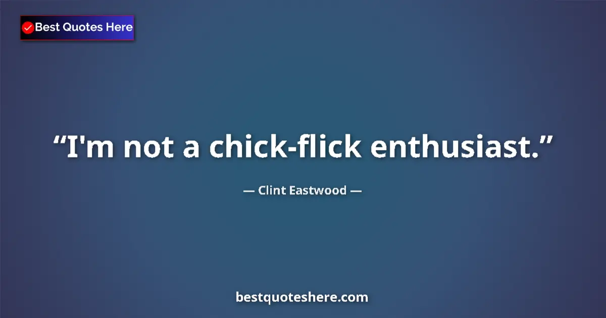 Quote by Clint Eastwood: I'm not a chick-flick enthusiast....