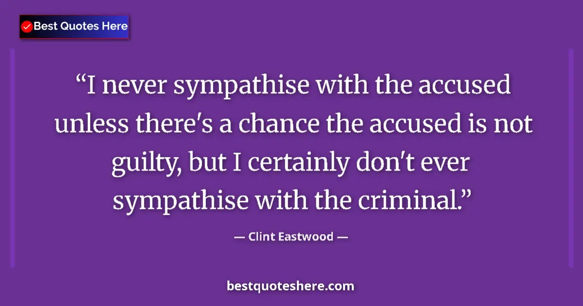 Quote by Clint Eastwood: I never sympathise with the accused unless there's a chance the accused is not guilty, but I certain...