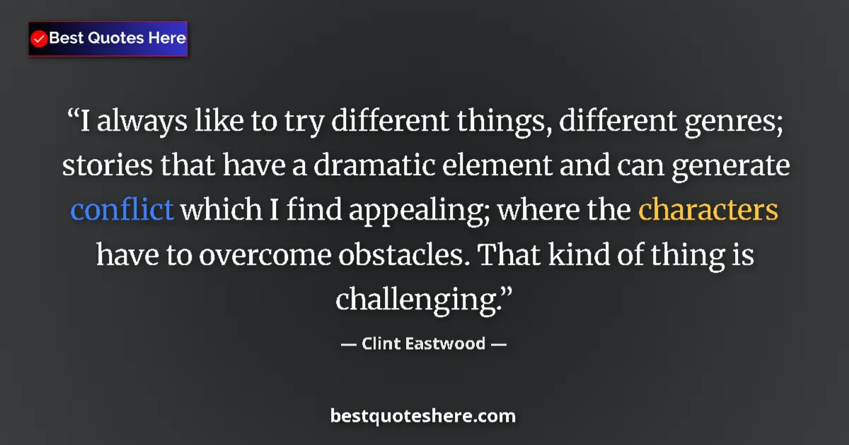 Quote by Clint Eastwood: I always like to try different things, different genres; stories that have a dramatic element and ca...
