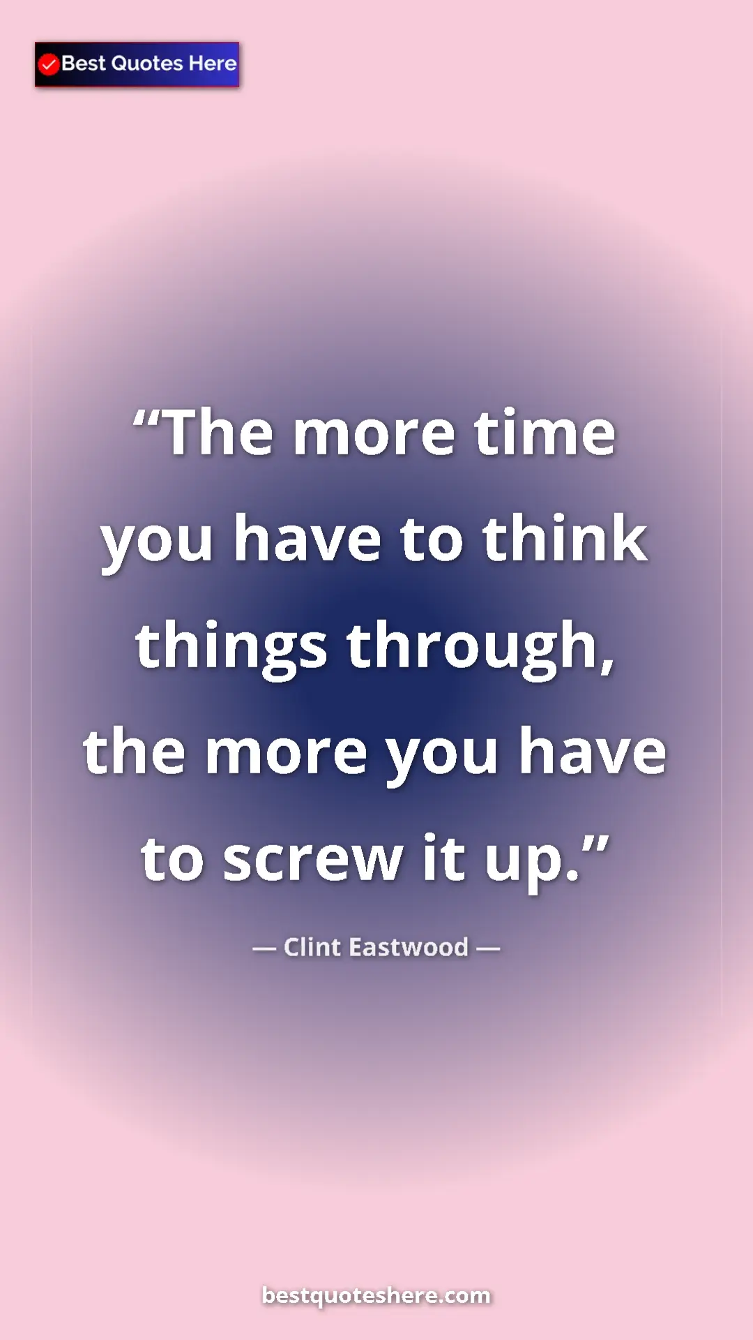 Pinterest quote poster by Clint Eastwood: "The more time you have to think things through, the more you"