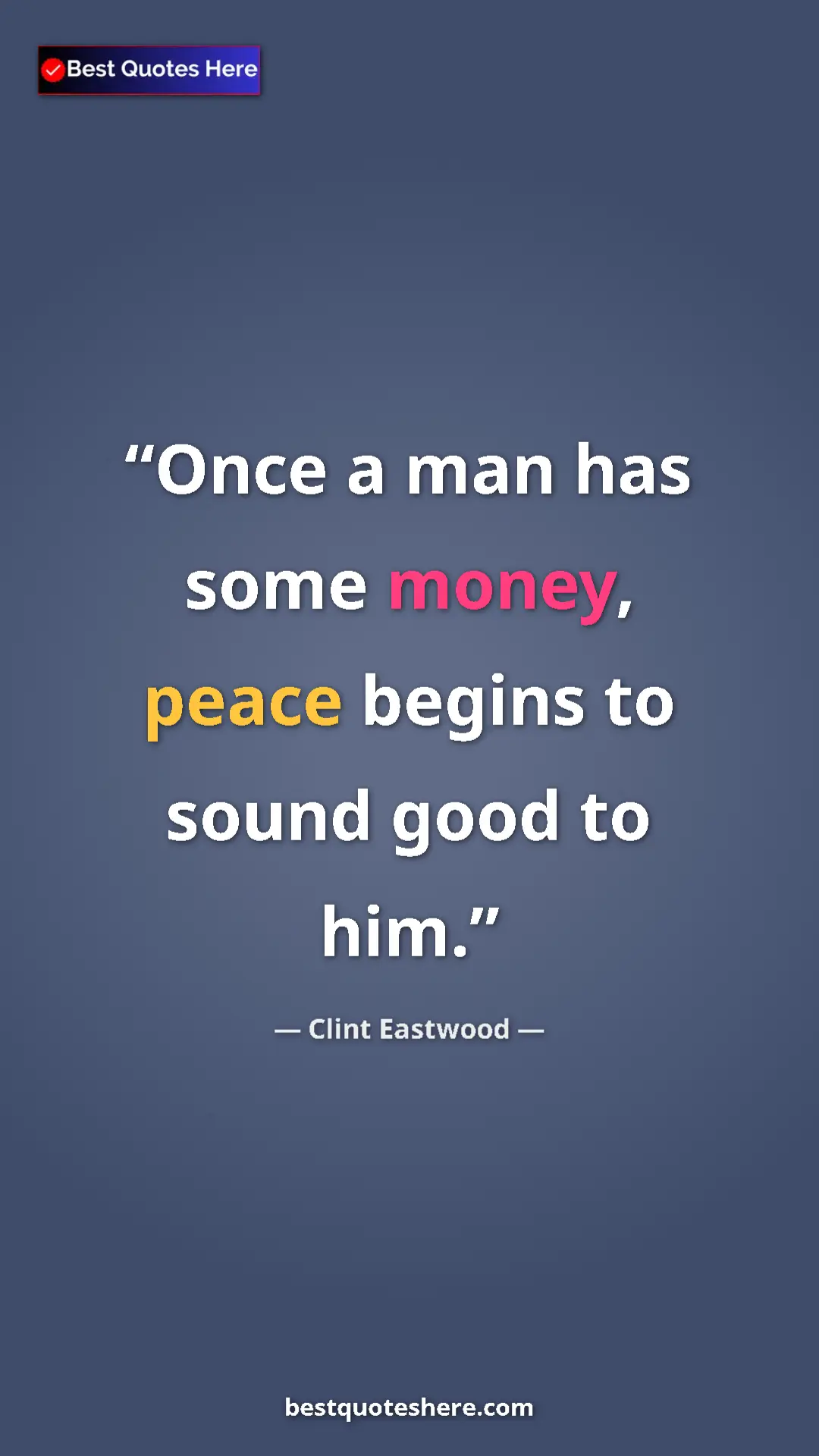 Pinterest quote poster by Clint Eastwood: "Once a man has some money, peace begins to sound good to..."