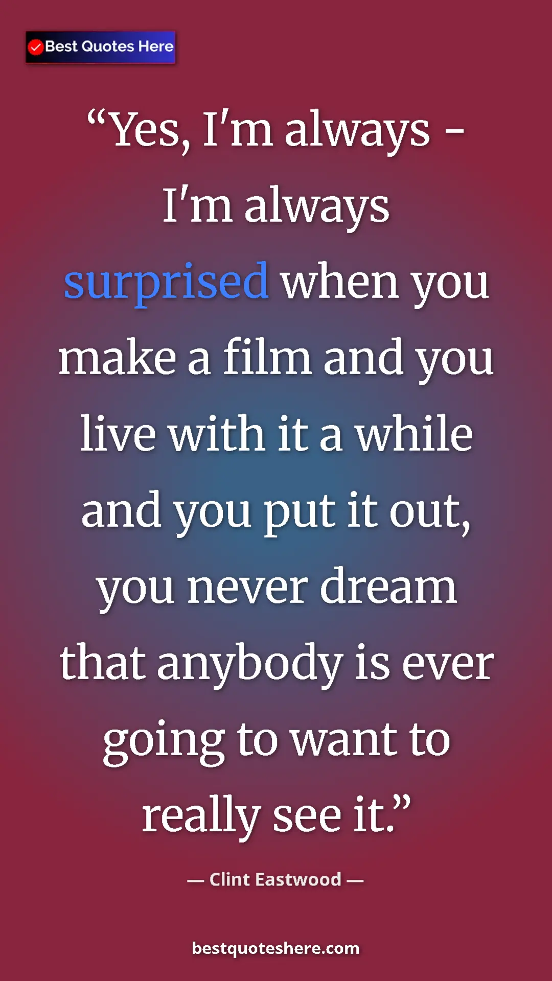 Pinterest quote poster by Clint Eastwood: "Yes, I'm always - I'm always surprised when you make a film..."