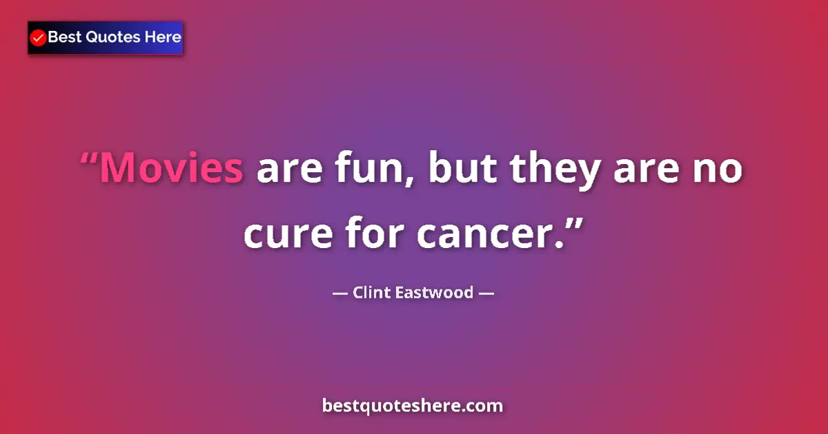 Quote by Clint Eastwood: Movies are fun, but they are no cure for cancer....