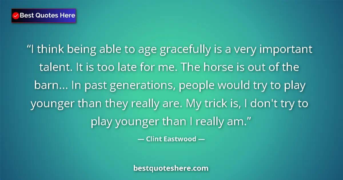 Quote by Clint Eastwood: I think being able to age gracefully is a very imp