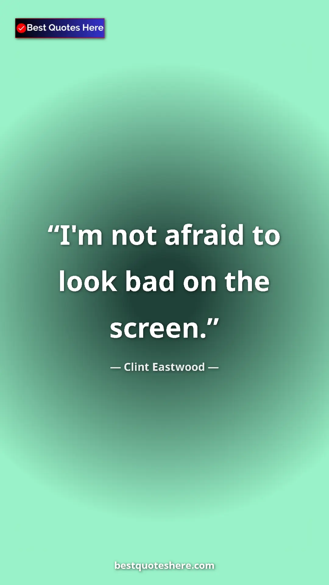 Clint Eastwood Quote Card: "I'm not afraid to look bad on the screen." Pinterest quote poster by Clint Eastwood: "I'm not afraid to look bad on the screen."