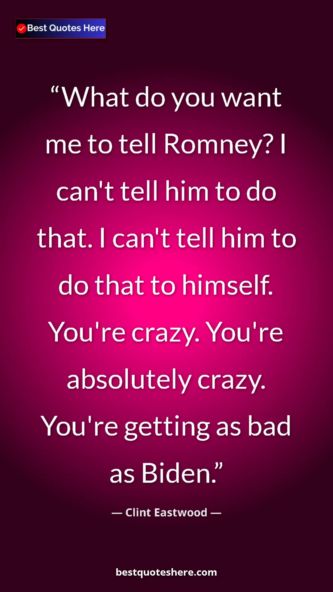 Clint Eastwood Quote Card: "What do you want me to tell Romney? I can't tell him to do..." Pinterest quote poster by Clint Eastwood: "What do you want me to tell Romney? I can't tell him to do..."