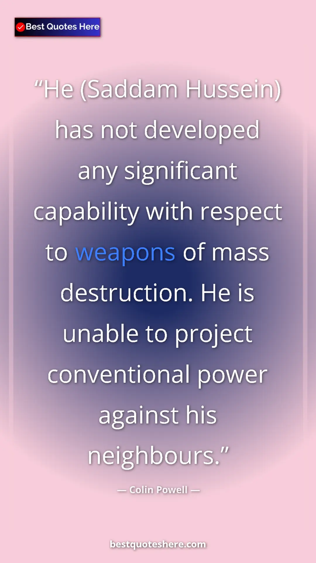 Colin Powell Quote Card: "He (Saddam Hussein) has not developed any significant capabi" Pinterest quote poster by Colin Powell: "He (Saddam Hussein) has not developed any significant capabi"