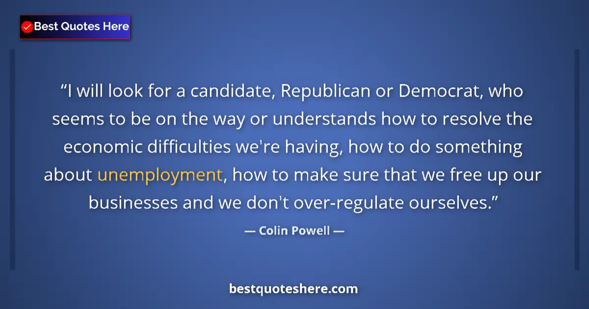 Quote by Colin Powell: I will look for a candidate, Republican or Democrat, who seems to be on the way or understands how t...