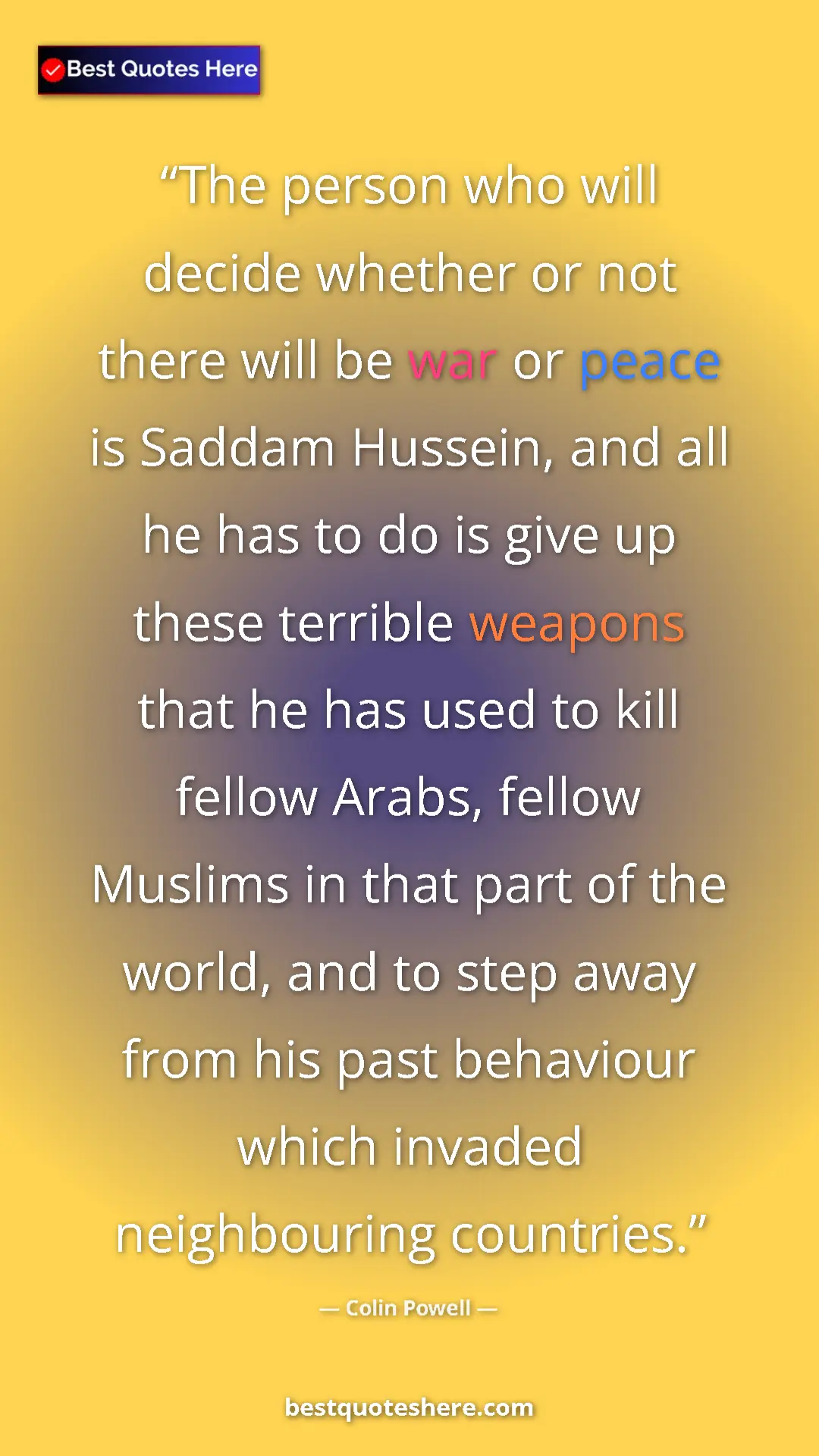 Colin Powell Quote Card: "The person who will decide whether or not there will be war " Pinterest quote poster by Colin Powell: "The person who will decide whether or not there will be war "