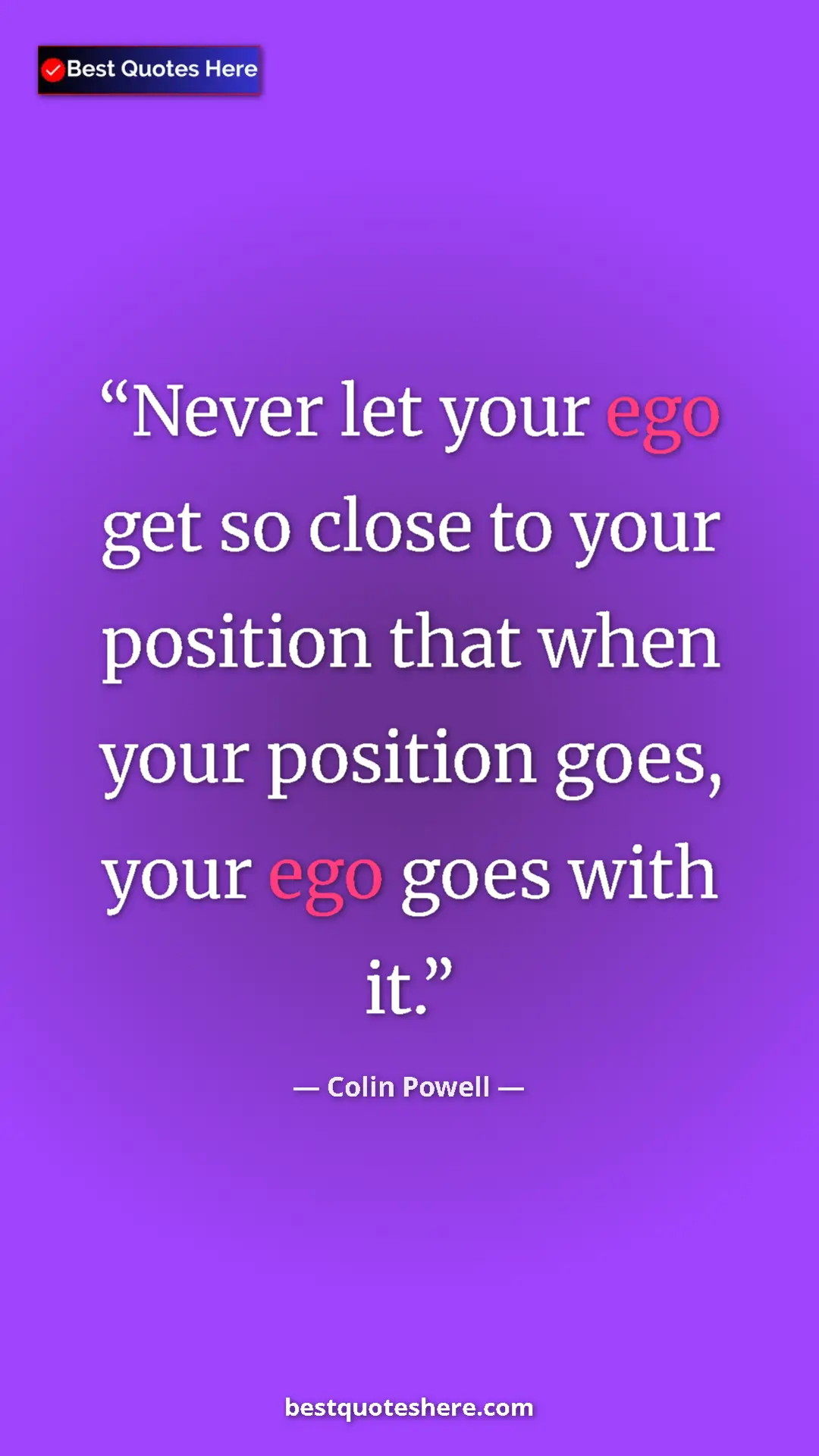 Colin Powell Quote Card: "Never let your ego get so close to your position that when..." Pinterest quote poster by Colin Powell: "Never let your ego get so close to your position that when..."