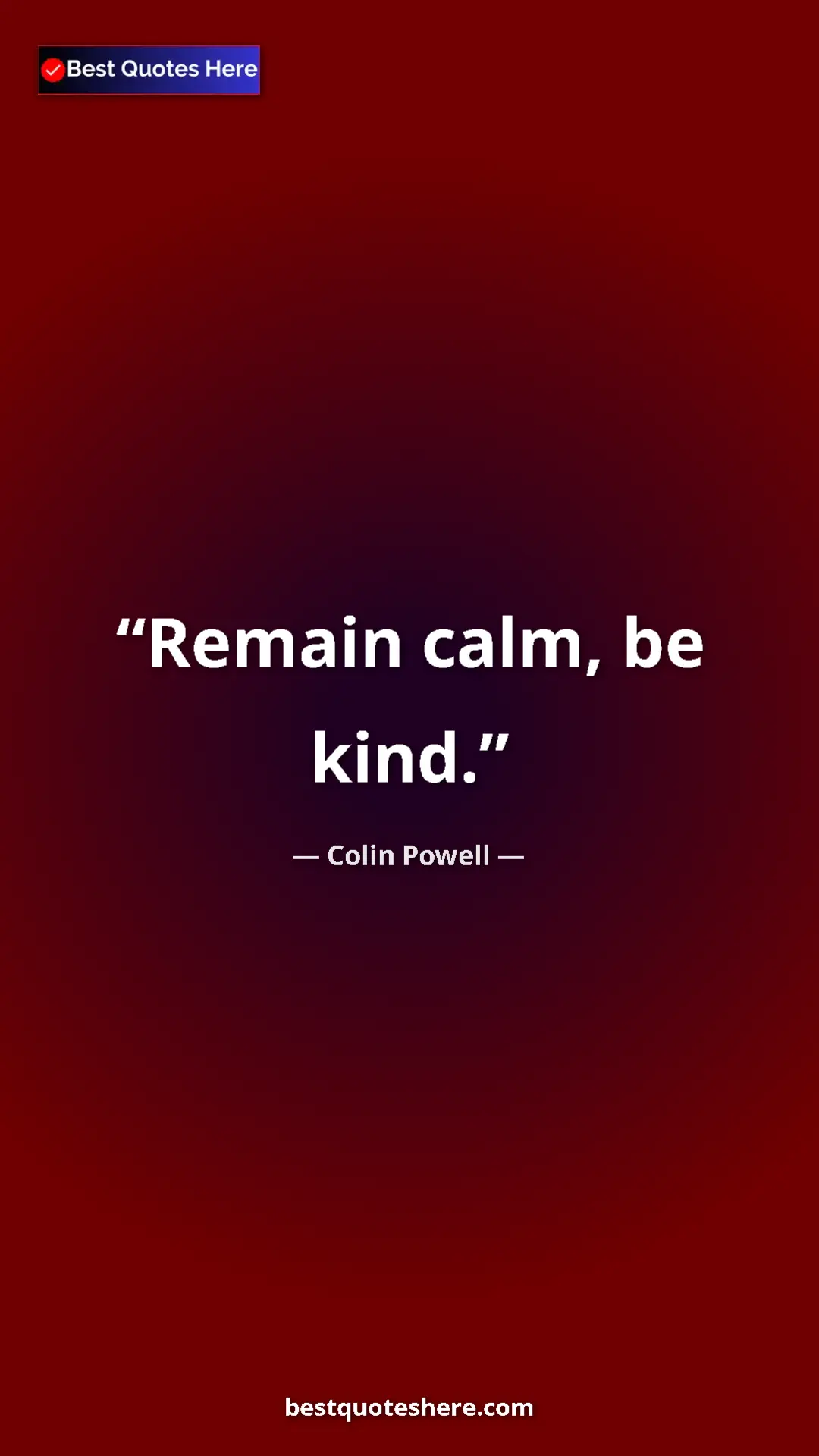 Colin Powell Quote Card: "Remain calm, be kind." Pinterest quote poster by Colin Powell: "Remain calm, be kind."