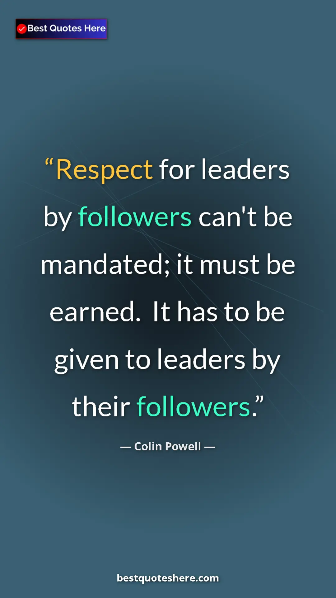 Colin Powell Quote Card: "Respect for leaders by followers can't be mandated; it must..." Pinterest quote poster by Colin Powell: "Respect for leaders by followers can't be mandated; it must..."