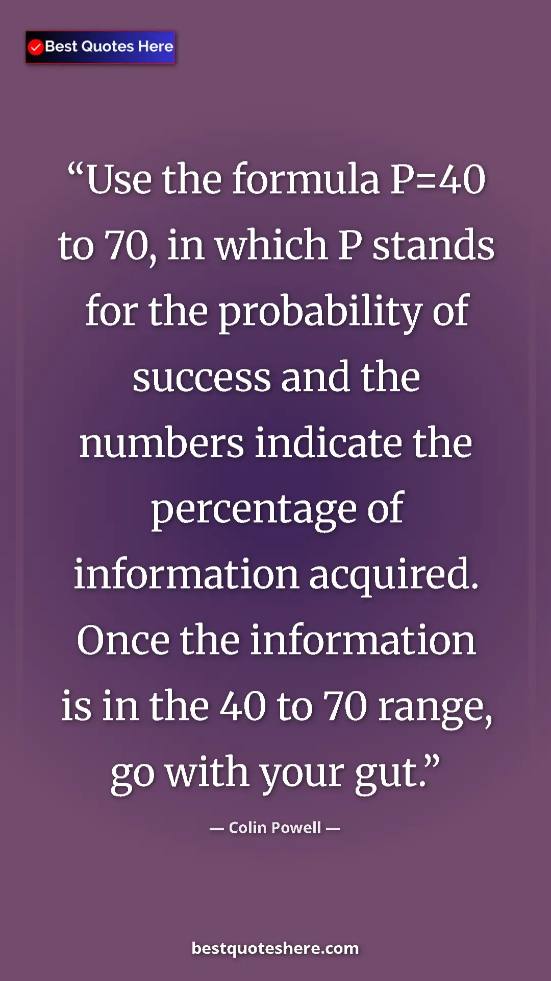 Colin Powell Quote Card: "Use the formula P=40 to 70, in which P stands for the..." Pinterest quote poster by Colin Powell: "Use the formula P=40 to 70, in which P stands for the..."