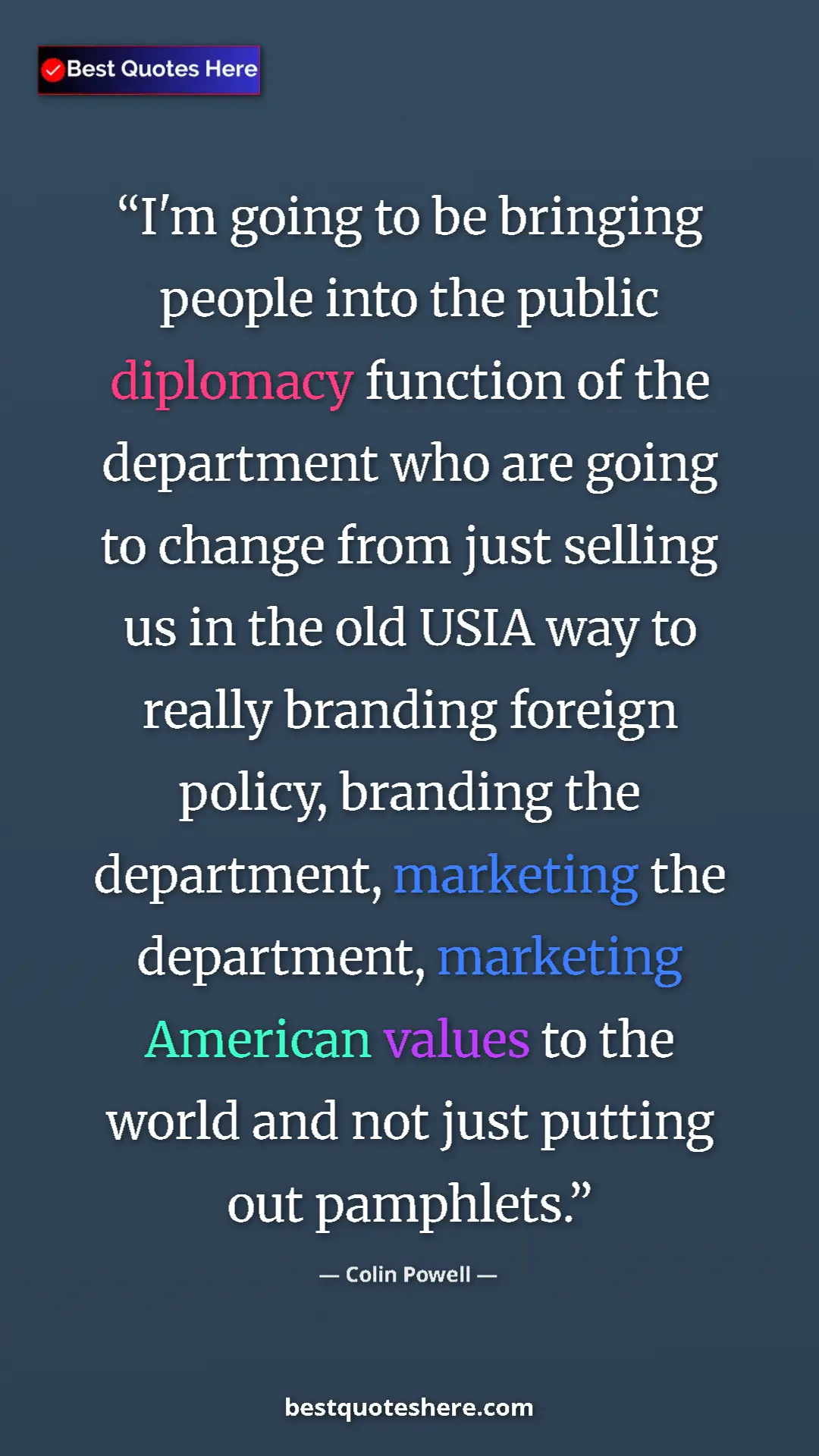 Colin Powell Quote Card: "I'm going to be bringing people into the public diplomacy..." Pinterest quote poster by Colin Powell: "I'm going to be bringing people into the public diplomacy..."