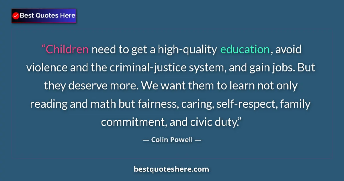 Quote by Colin Powell: Children need to get a high-quality education, avoid violence and the criminal-justice system, and g...