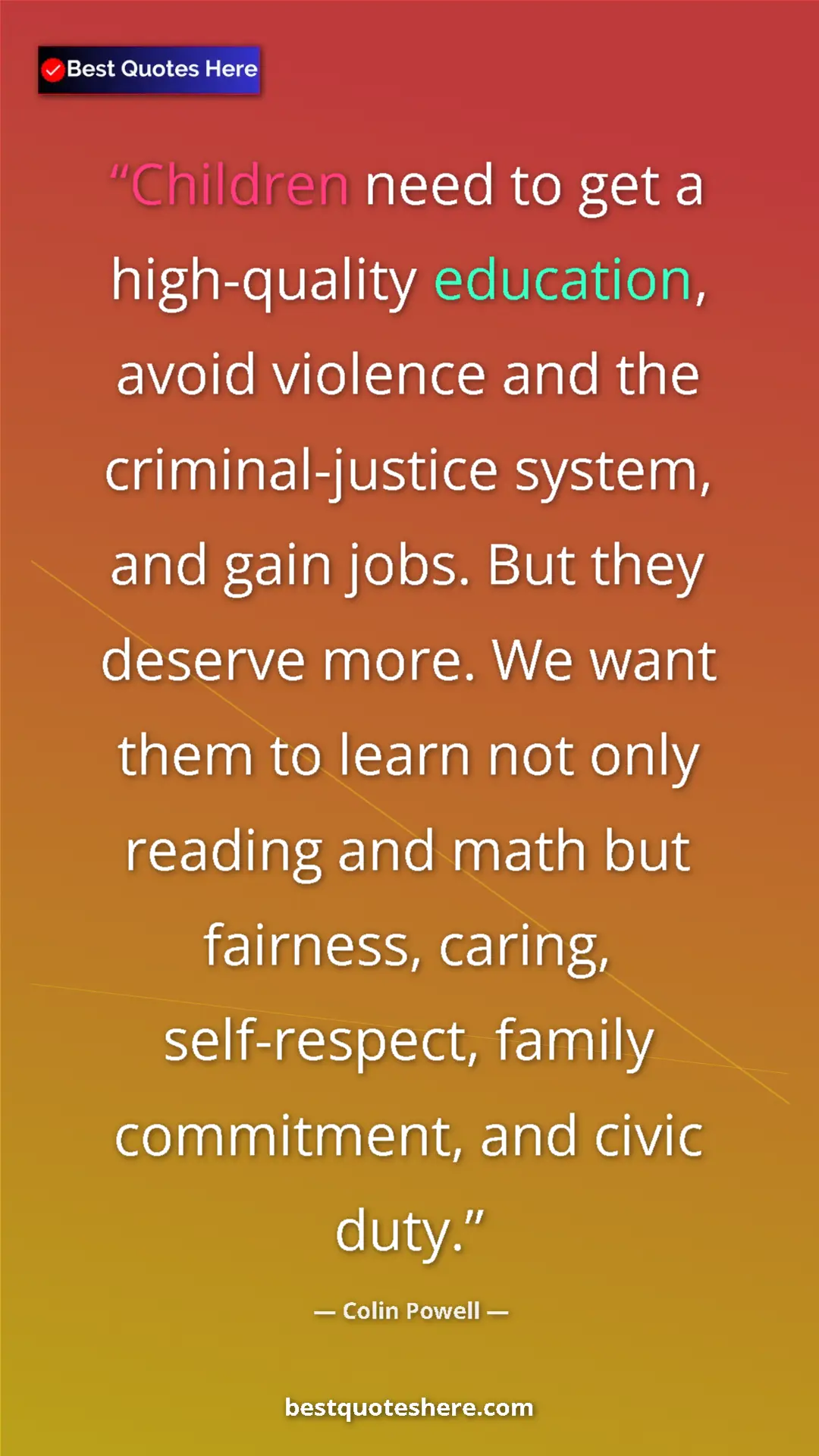 Colin Powell Quote Card: "Children need to get a high-quality education, avoid..." Pinterest quote poster by Colin Powell: "Children need to get a high-quality education, avoid..."