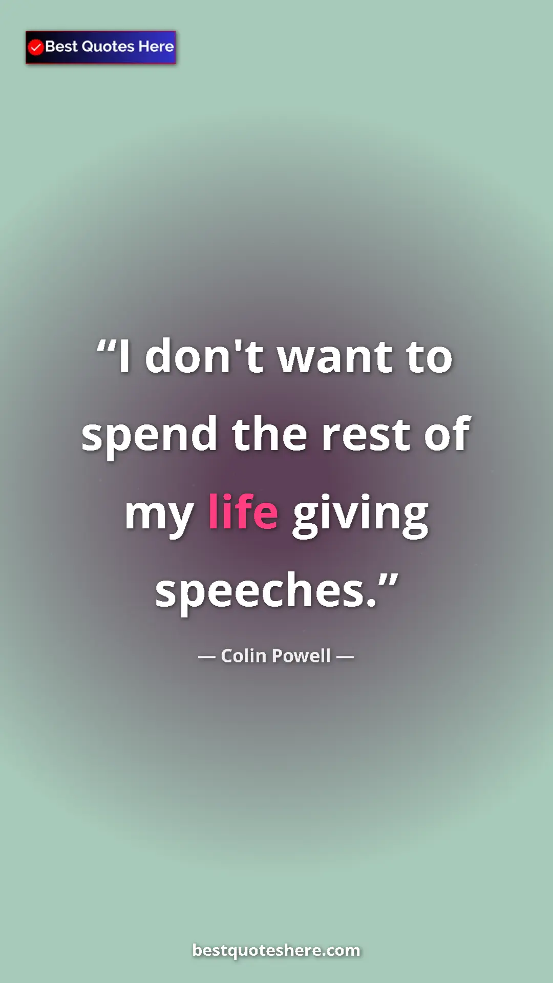 Pinterest quote poster by Colin Powell: "I don't want to spend the rest of my life giving speeches."