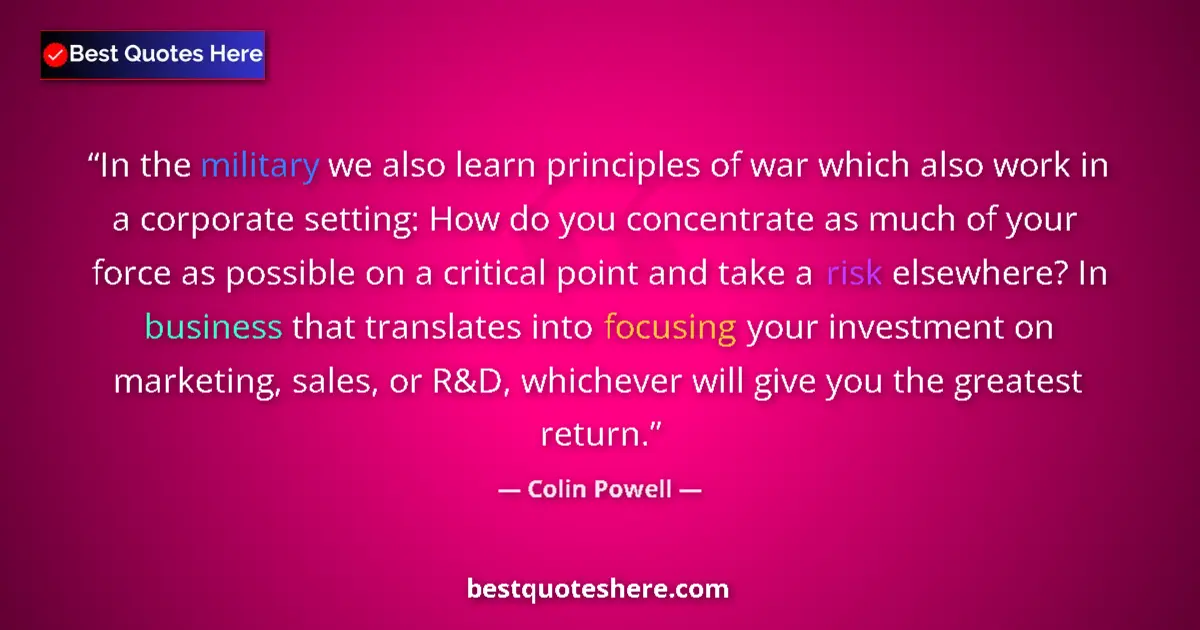Quote by Colin Powell: In the military we also learn principles of war wh