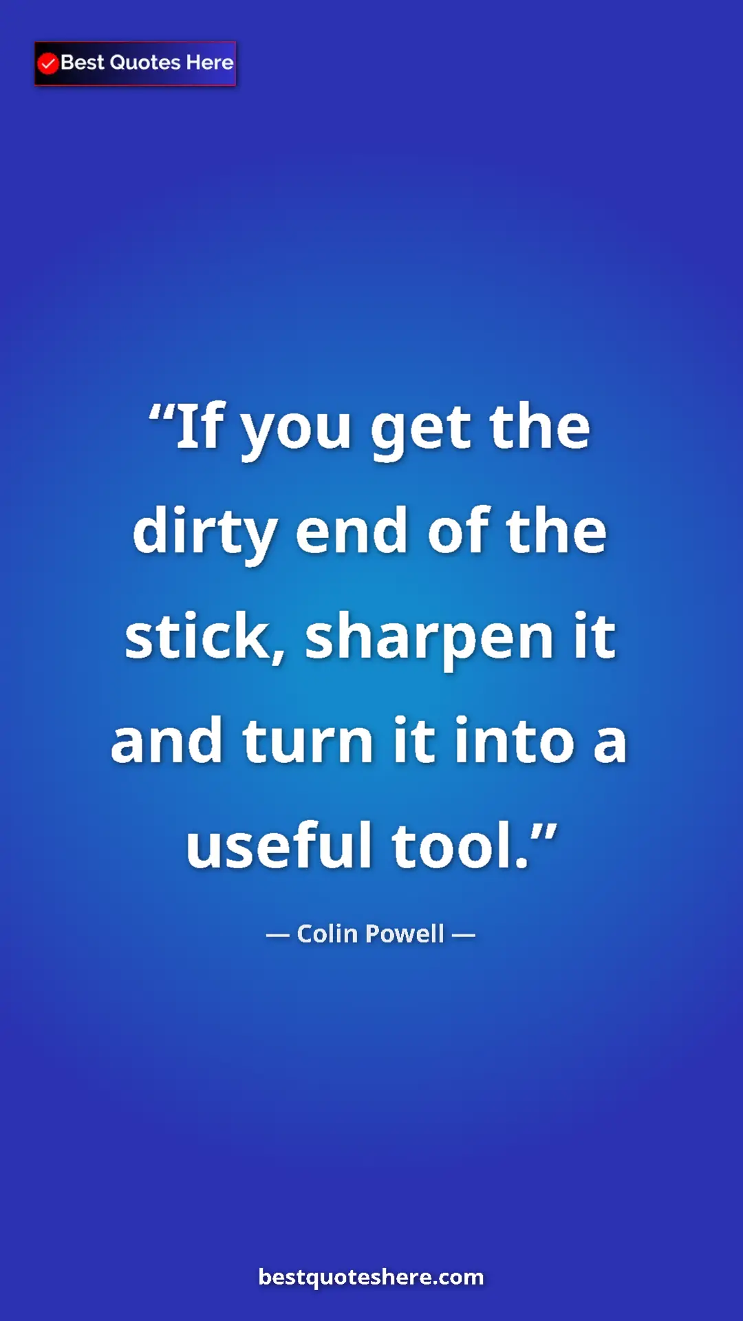 Pinterest quote poster by Colin Powell: "If you get the dirty end of the stick, sharpen it and turn i"