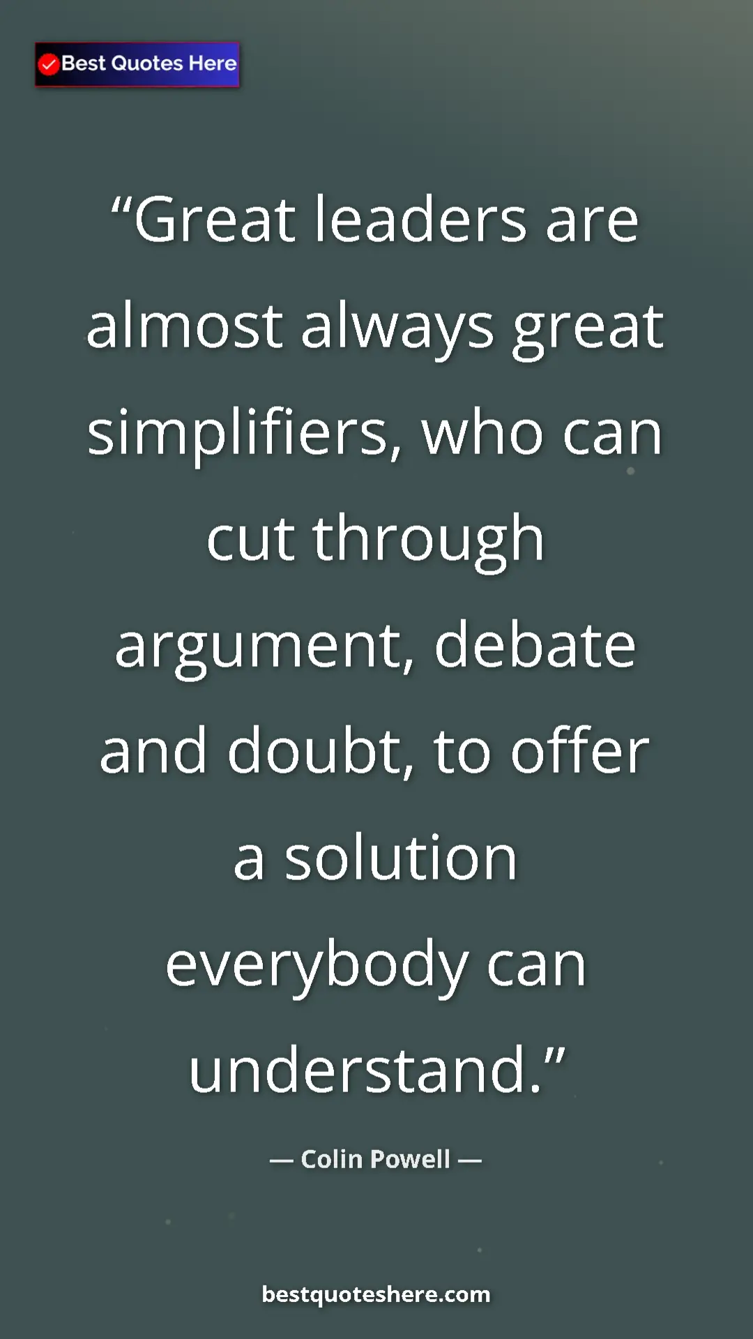 Colin Powell Quote Card: "Great leaders are almost always great simplifiers, who can..." Pinterest quote poster by Colin Powell: "Great leaders are almost always great simplifiers, who can..."