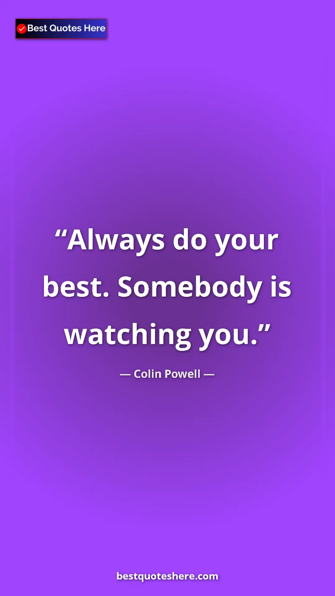 Colin Powell Quote Card: "Always do your best. Somebody is watching you." Pinterest quote poster by Colin Powell: "Always do your best. Somebody is watching you."
