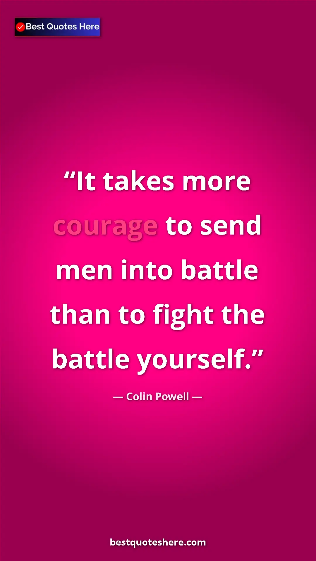 Colin Powell Quote Card: "It takes more courage to send men into battle than to fight..." Pinterest quote poster by Colin Powell: "It takes more courage to send men into battle than to fight..."