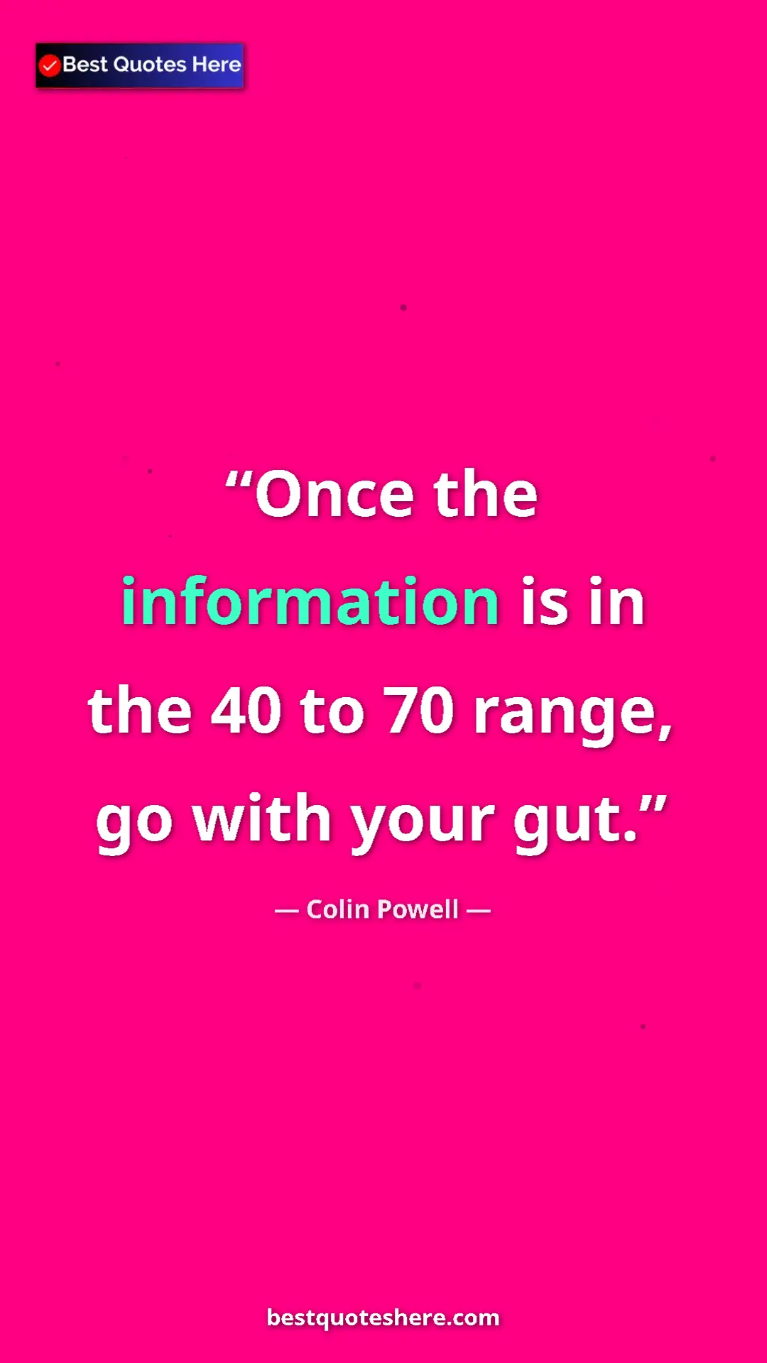 Colin Powell Quote Card: "Once the information is in the 40 to 70 range, go with your..." Pinterest quote poster by Colin Powell: "Once the information is in the 40 to 70 range, go with your..."