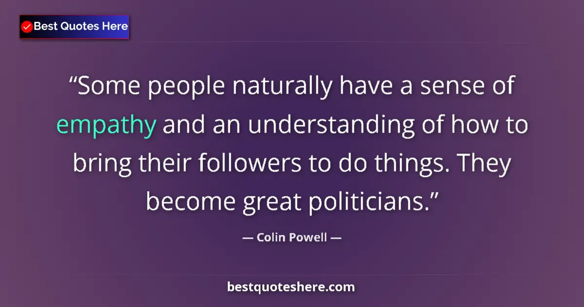 Quote by Colin Powell: Some people naturally have a sense of empathy and 
