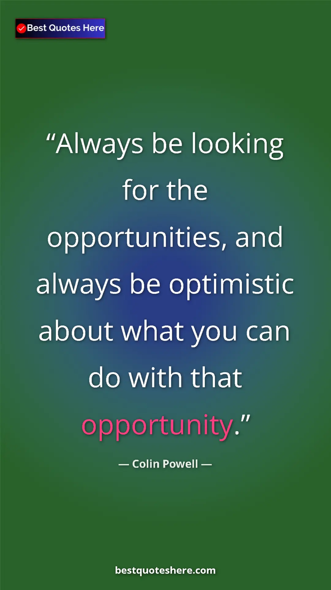 Pinterest quote poster by Colin Powell: "Always be looking for the opportunities, and always be..."