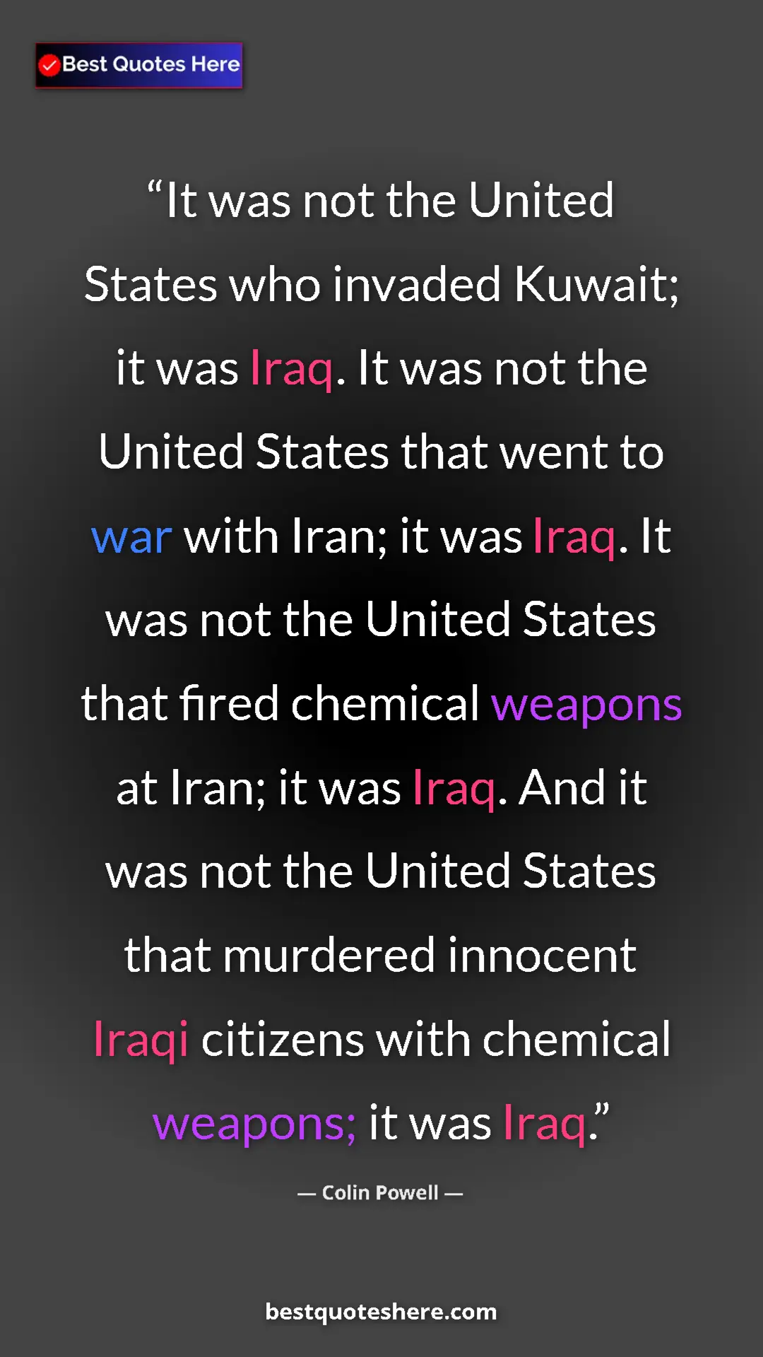Colin Powell Quote Card: "It was not the United States who invaded Kuwait; it was Iraq" Pinterest quote poster by Colin Powell: "It was not the United States who invaded Kuwait; it was Iraq"