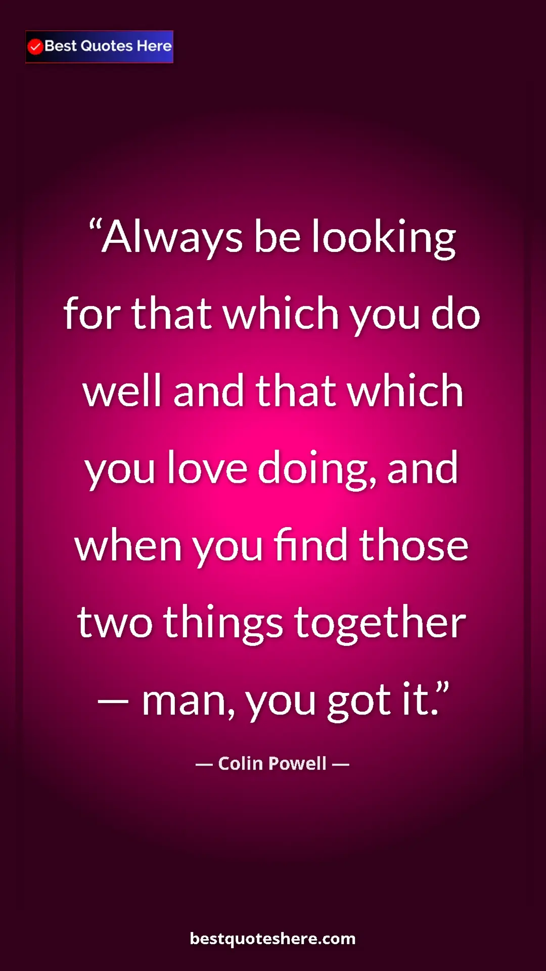 Colin Powell Quote Card: "Always be looking for that which you do well and that which..." Pinterest quote poster by Colin Powell: "Always be looking for that which you do well and that which..."