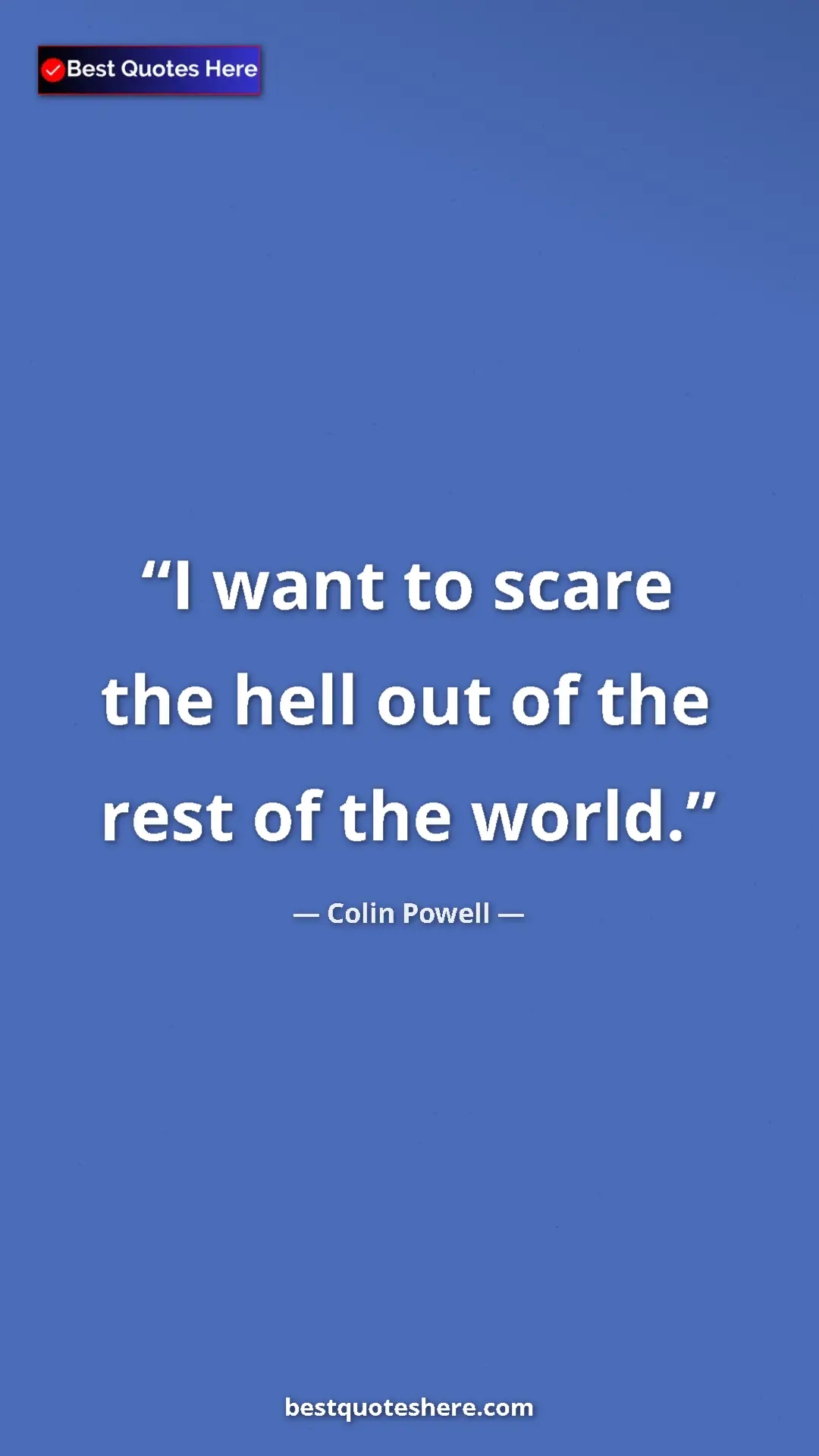 Pinterest quote poster by Colin Powell: "I want to scare the hell out of the rest of the world."