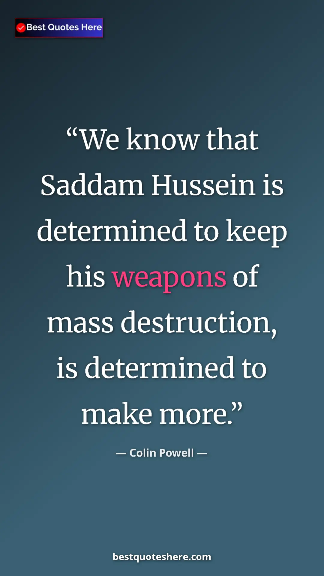 Colin Powell Quote Card: "We know that Saddam Hussein is determined to keep his weapon" Pinterest quote poster by Colin Powell: "We know that Saddam Hussein is determined to keep his weapon"