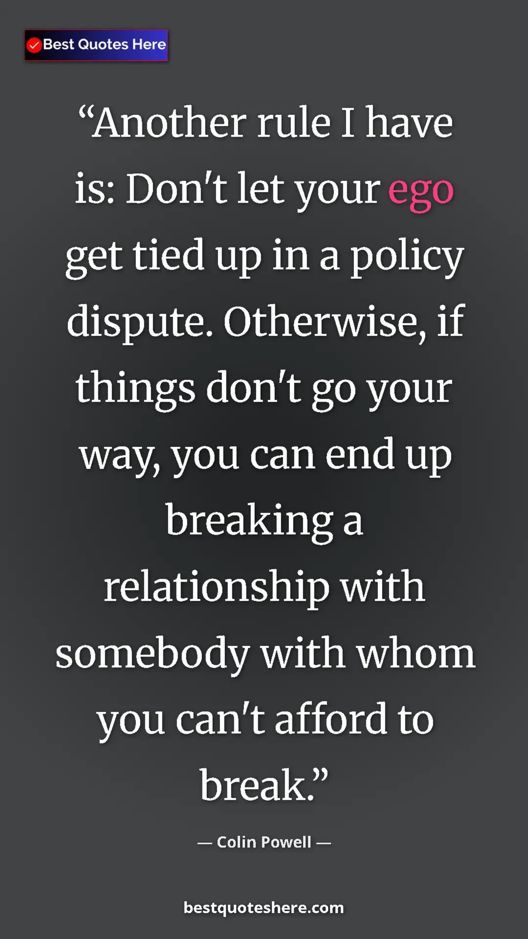 Colin Powell Quote Card: "Another rule I have is: Don't let your ego get tied up in a..." Pinterest quote poster by Colin Powell: "Another rule I have is: Don't let your ego get tied up in a..."