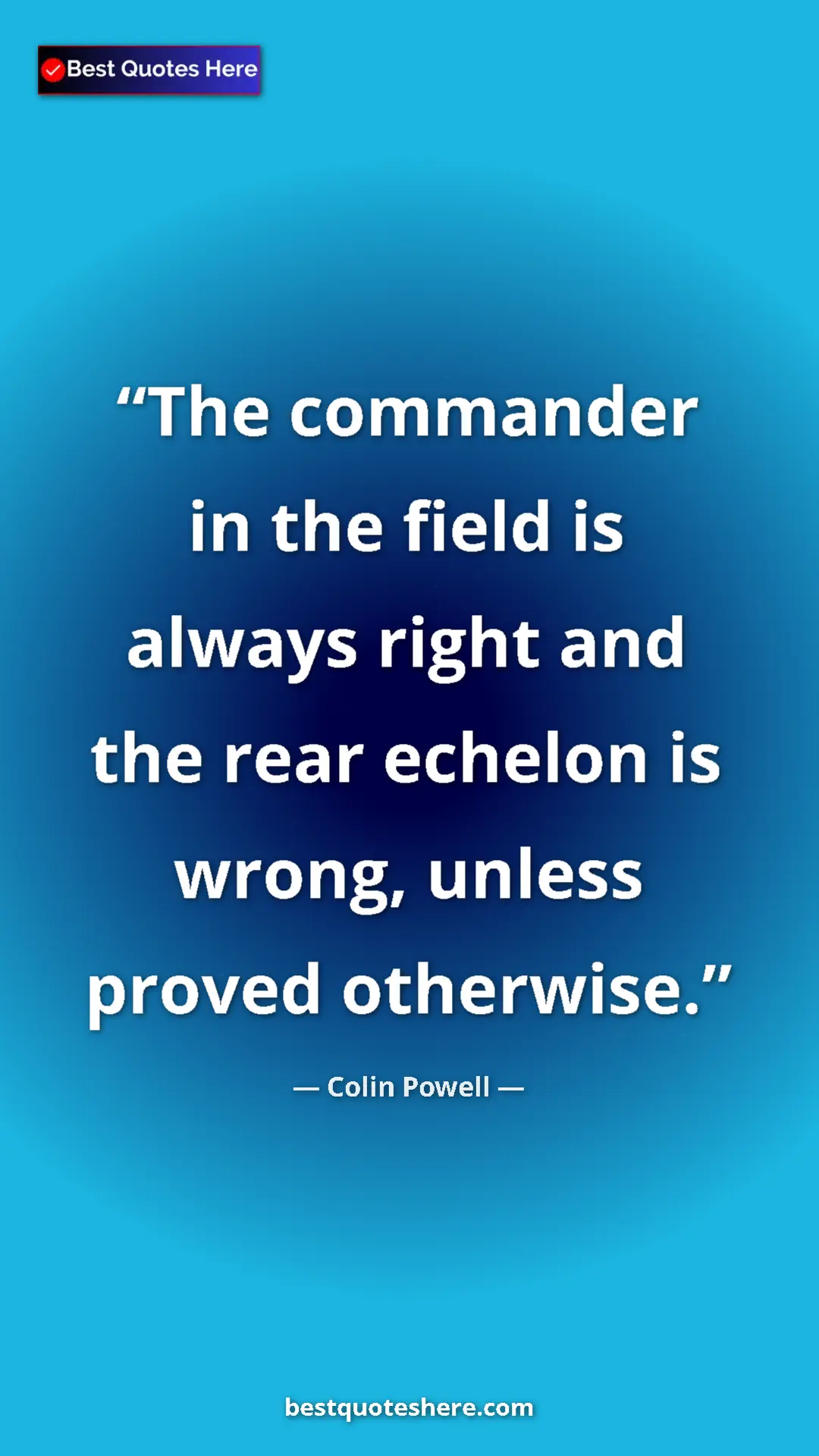 Pinterest quote poster by Colin Powell: "The commander in the field is always right and the rear..."