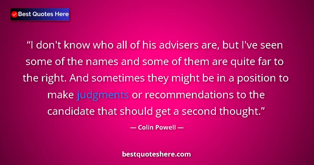 Quote by Colin Powell: I don't know who all of his advisers are, but I've