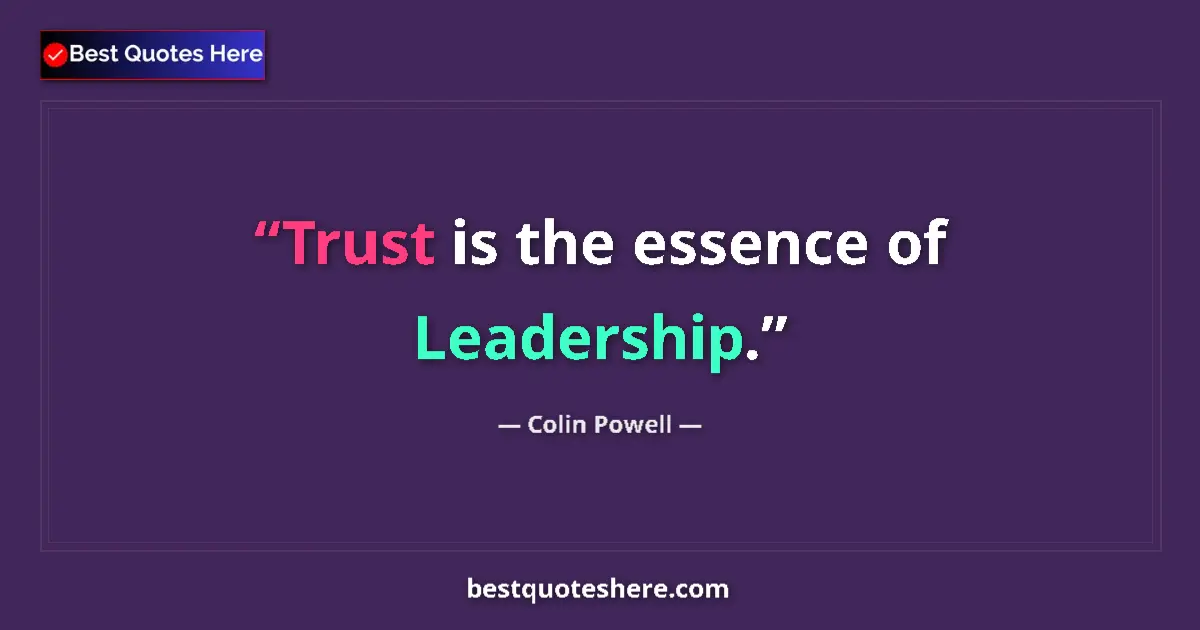 Quote by Colin Powell: Trust is the essence of Leadership....