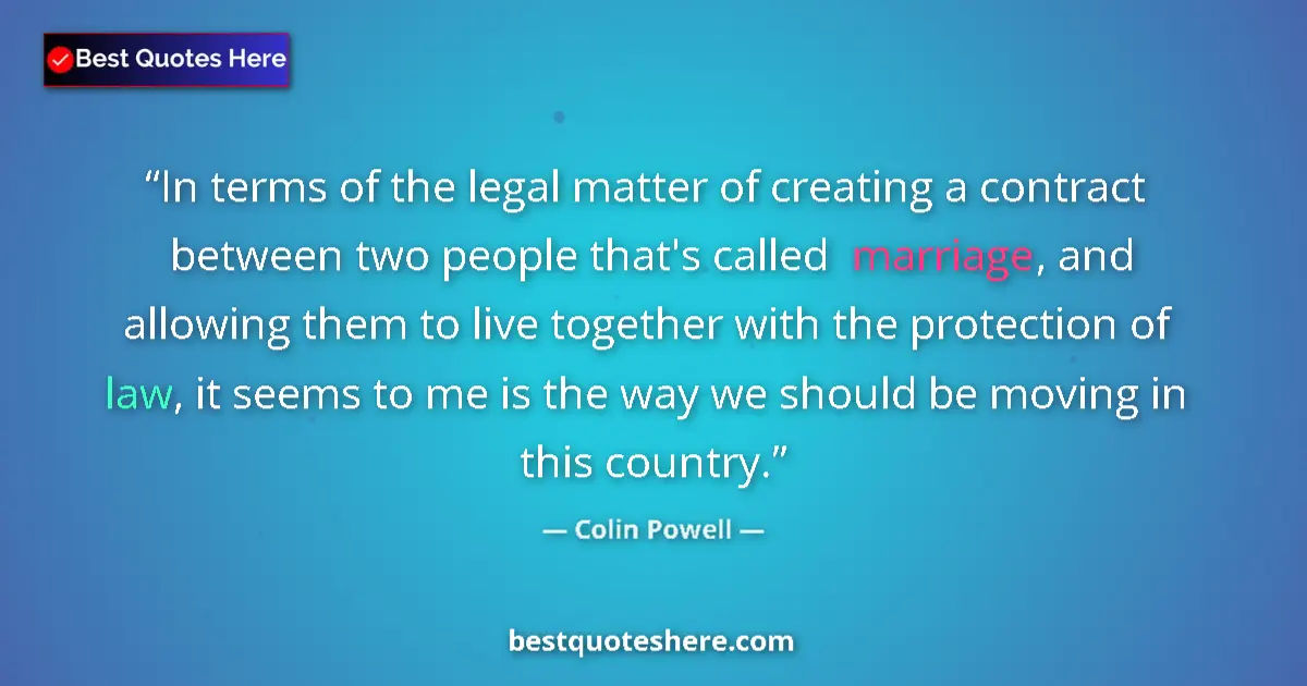 Quote by Colin Powell: In terms of the legal matter of creating a contract between two people that's called marriage, and a...