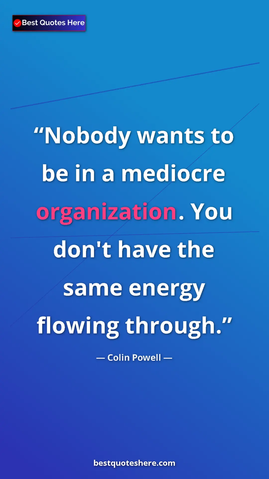 Colin Powell Quote Card: "Nobody wants to be in a mediocre organization. You don't..." Pinterest quote poster by Colin Powell: "Nobody wants to be in a mediocre organization. You don't..."