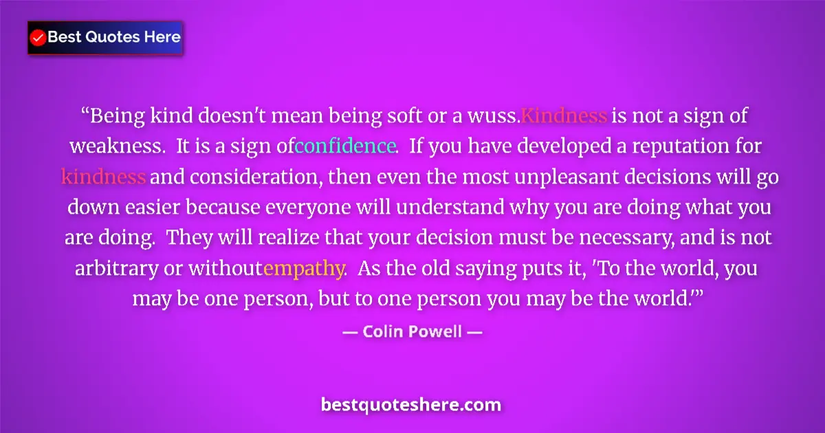 Quote by Colin Powell: Being kind doesn't mean being soft or a wuss. Kin