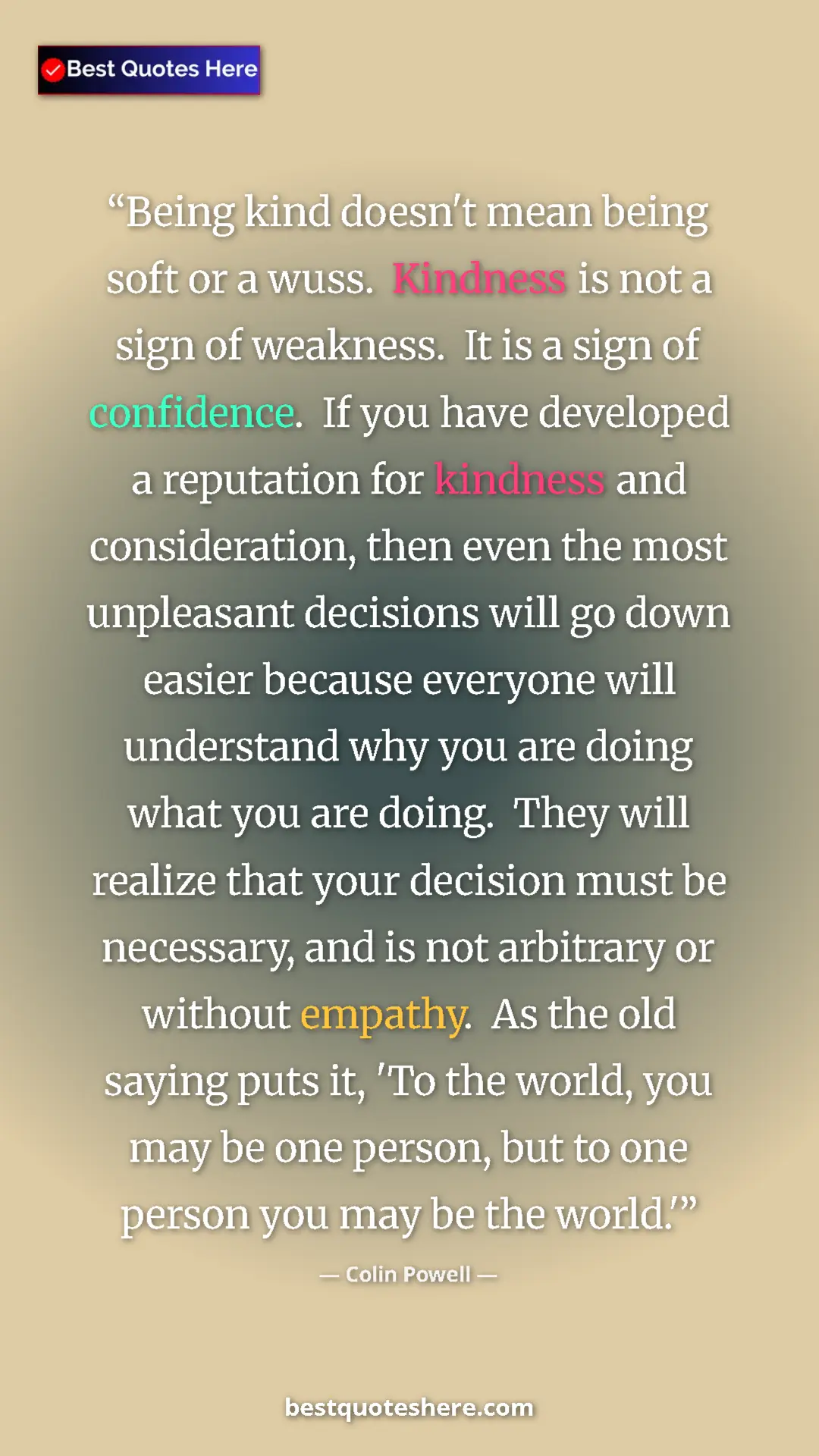 Pinterest quote poster by Colin Powell: "Being kind doesn't mean being soft or a wuss.  Kindness is..."