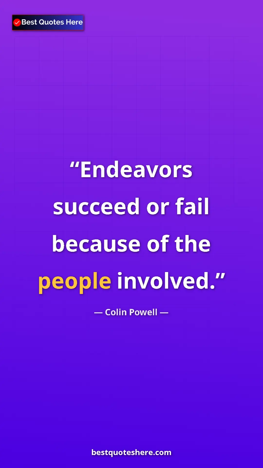 Colin Powell Quote Card: "Endeavors succeed or fail because of the people involved." Pinterest quote poster by Colin Powell: "Endeavors succeed or fail because of the people involved."